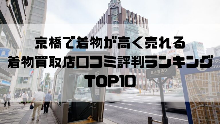 京橋で着物が高く売れる着物買取店口コミ評判ランキングTOP10