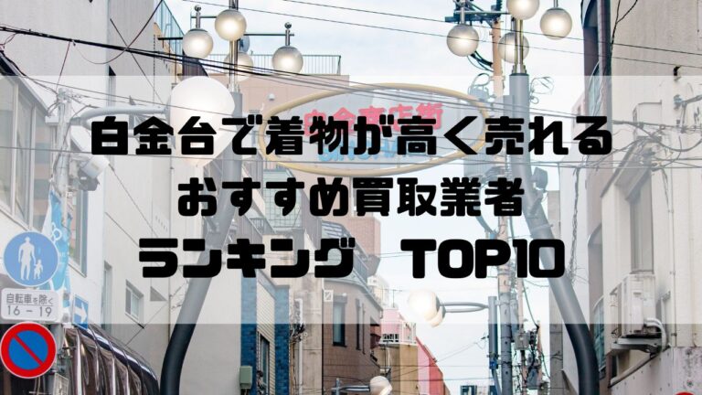 白金台で着物が高く売れるおすすめ買取業者ランキングTOP10