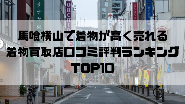 馬喰横山で着物が高く売れる着物買取店口コミ評判ランキングTOP10